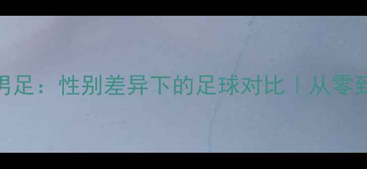 图片 🔥海地女足VS海地男足：性别差异下的足球对比｜从零到世界级的热血故事