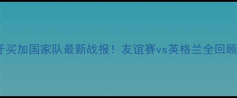 图片 🔥牙买加国家队最新战报！友谊赛vs英格兰全回顾🔥1