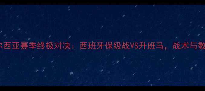 图片 🔥皇家穆尔西亚赛季终极对决：西班牙保级战VS升班马，战术与数据深度🔥1