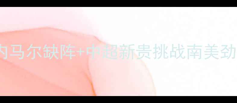 图片 🔥舜天vs米内罗竞技：内马尔缺阵+中超新贵挑战南美劲旅，这场对决必看！🔥1