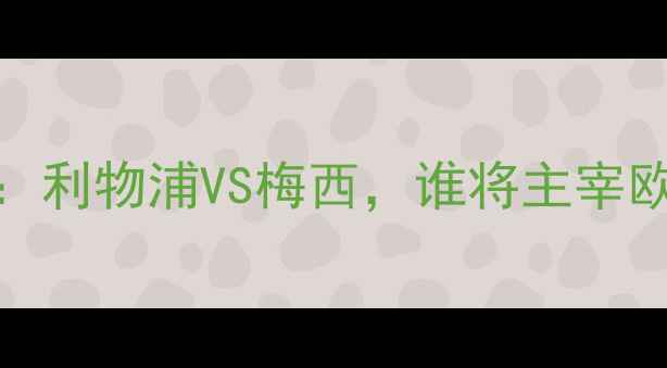 图片 🔥英超焦点战：利物浦VS梅西，谁将主宰欧洲绿茵场？🔥