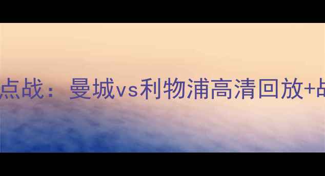 图片 🔥英超焦点战：曼城vs利物浦高清回放+战术全🔥1