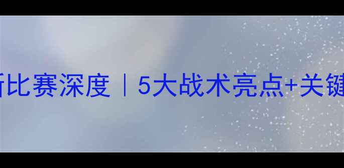 图片 🔥范德比尔特最新比赛深度｜5大战术亮点+关键数据全公开！🔥1