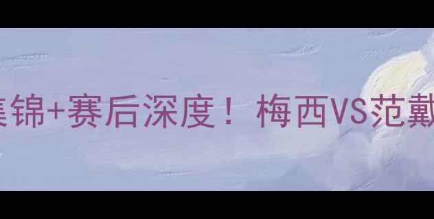 图片 🔥荷兰vs法国高清集锦+赛后深度！梅西VS范戴克谁更胜一筹？🔥1