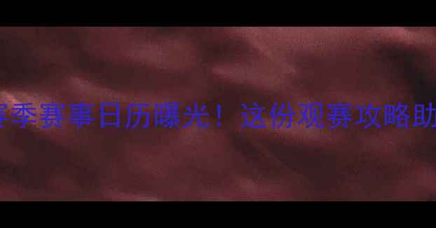 图片 🔥莫斯巴达全赛季赛事日历曝光！这份观赛攻略助你抢鲜看球🏆2