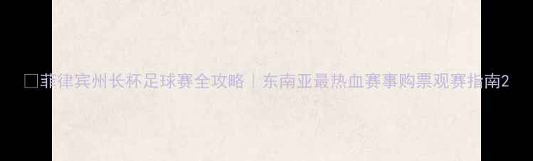 图片 🔥菲律宾州长杯足球赛全攻略｜东南亚最热血赛事购票观赛指南2