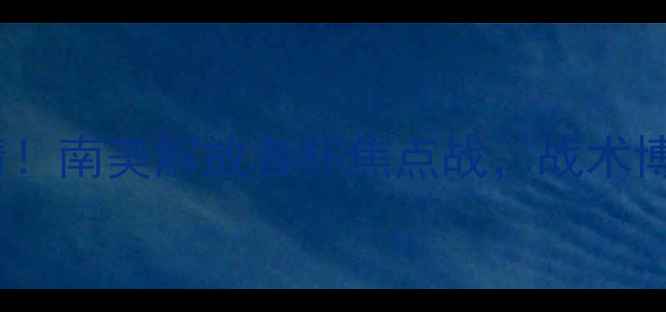 图片 🔥蓝十字VS托卢卡高清！南美解放者杯焦点战，战术博弈+必看看点全公开🏆