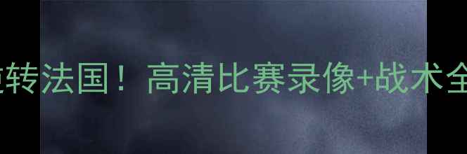 图片 🔥西班牙队3-1逆转法国！高清比赛录像+战术全（附赛后彩蛋）