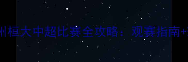 图片 🔥赛季广州桓大中超比赛全攻略：观赛指南+球队亮点1