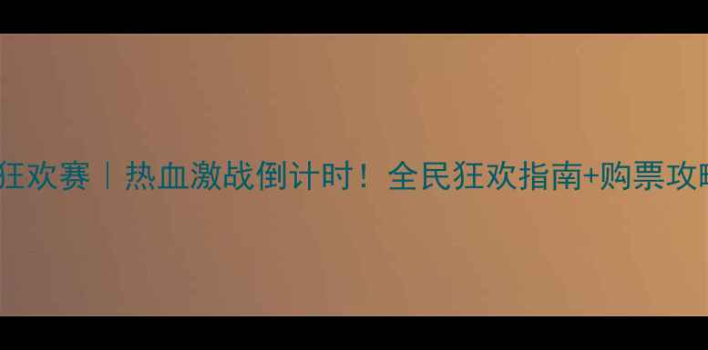 图片 🔥赛季足球狂欢赛｜热血激战倒计时！全民狂欢指南+购票攻略全公开！1