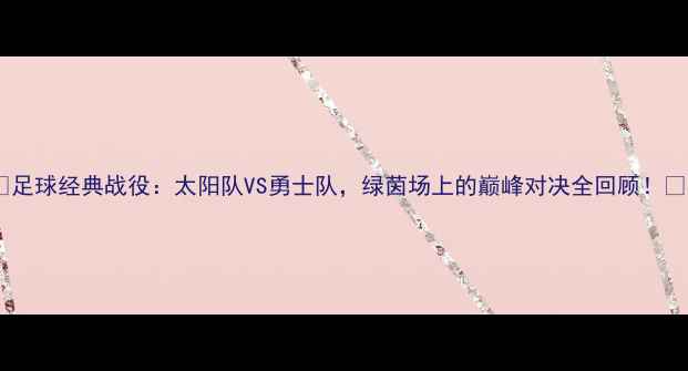 图片 🔥足球经典战役：太阳队VS勇士队，绿茵场上的巅峰对决全回顾！🏆1