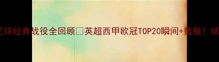 图片 🔥近十年足球经典战役全回顾🔥英超西甲欧冠TOP20瞬间+数据！球迷必看！1