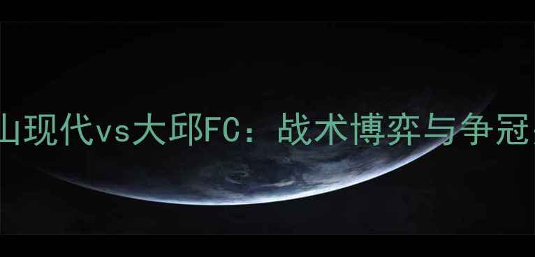 图片 🔥韩职联蔚山现代vs大邱FC：战术博弈与争冠关键战全🔥2